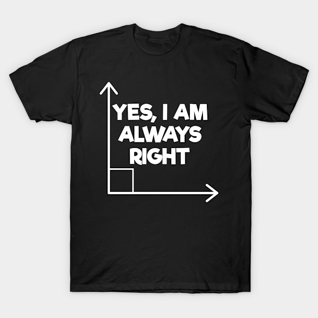 Mathematician Engineering Yes I Am Always Right Funny Math Gift T-Shirt by Tracy